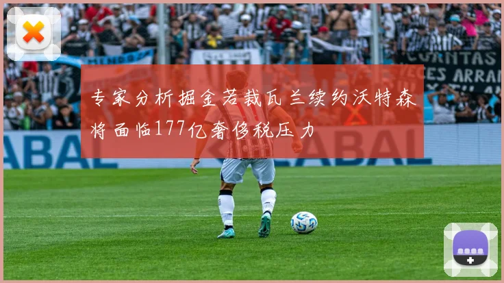 专家分析掘金若裁瓦兰续约沃特森将面临177亿奢侈税压力