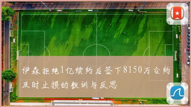 伊森拒绝1亿续约后签下8150万合约及时止损的教训与反思